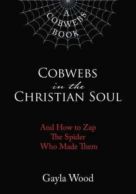 Cobwebs in the Christian Soul: And How to Zap The Spider Who Made Them by Elm Hill
