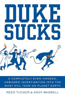 Duke Sucks: A Completely Evenhanded, Unbiased Investigation Into the Most Evil Team on Planet Earth by Tucker, Reed