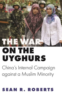 The War on the Uyghurs: China's Internal Campaign Against a Muslim Minority Princeton University Press