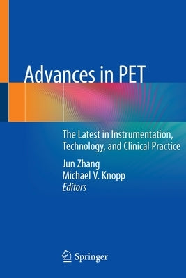 Advances in Pet: The Latest in Instrumentation, Technology, and Clinical Practice by Zhang, Jun