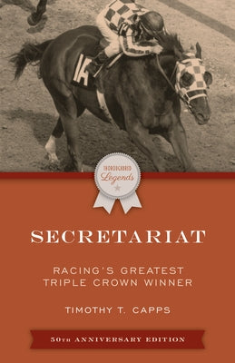 Secretariat: Racing's Greatest Triple Crown Winner by Capps, Timothy T.