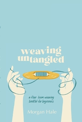 Weaving Untangled by Hale, Morgan