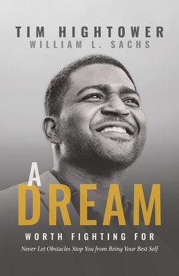 A Dream Worth Fighting for: Never Let Obstacles Stop You from Being Your Best Self by Hightower, Tim