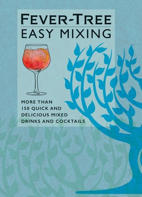 Fever-Tree Easy Mixing: More Than 150 Quick and Delicious Mixed Drinks and Cocktails by Fever-Tree Limited