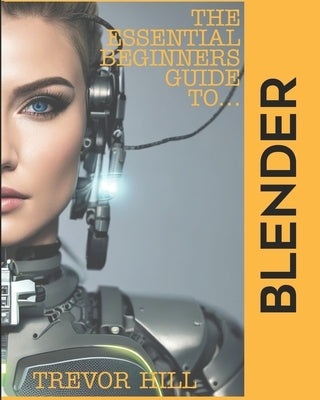 The Essential Beginners Guide to Blender: 2023 Edition Paperback Independently Published