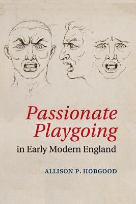 Passionate Playgoing in Early Modern England by Hobgood, Allison P.