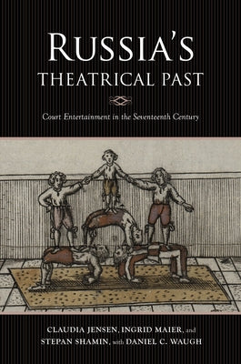 Russia's Theatrical Past: Court Entertainment in the Seventeenth Century by Jensen, Claudia R.