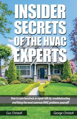 Insider Secrets Of The HVAC Experts: How to save hundreds in repair bills by troubleshooting and fixing the most common HVAC problems yourself! by Christofi, George