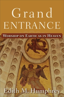 Grand Entrance: Worship on Earth as in Heaven Paperback Brazos Press
