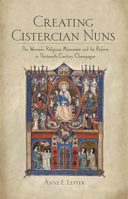 Creating Cistercian Nuns: The Women's Religious Movement and Its Reform in Thirteenth-Century Champagne Paperback Cornell University Press