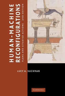 Human-Machine Reconfigurations: Plans and Situated Actions by Suchman, Lucy