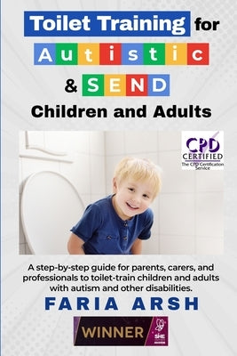 Toilet Training for Autistic & SEND Children and Adults: A step-by-step guide for parents, carers, and professionals to toilet-train children and adul Paperback Faria Arsh
