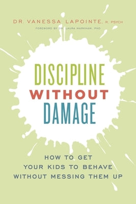 Discipline Without Damage: How to Get Your Kids to Behave Without Messing Them Up by Lapointe, Vanessa