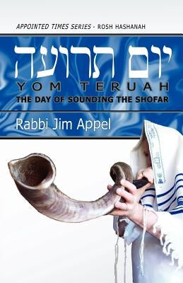 Rosh Hashanah, Yom Teruah, The Day of Sounding the Shofar by Appel, Rabbi Jim