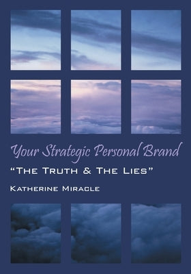 Your Strategic Personal Brand: "The Truth & The Lies" by Miracle, Katherine