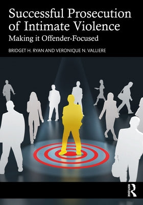 Successful Prosecution of Intimate Violence: Making It Offender-Focused by Ryan, Bridget H.