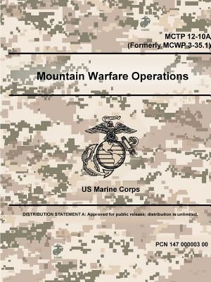 Mountain Warfare Operations - MCTP 12-10A (Formerly MCWP 3-35.1) by Marine Corps, Us