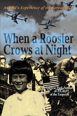 When a Rooster Crows at Night: A Child's Experience of the Korean War by Park, Therese