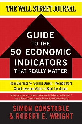 The Wsj Guide to the 50 Economic Indicators That Really Matter: From Big Macs to Zombie Banks, the Indicators Smart Investors Watch to Beat the Market Paperback Harper Business