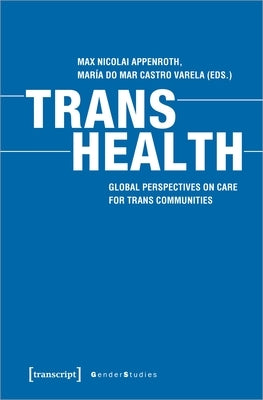 Trans Health: Global Perspectives on Care for Trans Communities Paperback Transcript Publishing