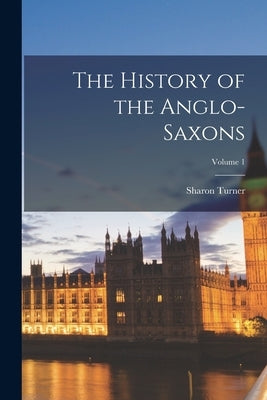 The History of the Anglo-Saxons; Volume 1 Paperback Legare Street Press