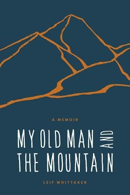 My Old Man and the Mountain: A Memoir by Whittaker, Leif