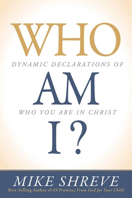 Who Am I?: Dynamic Declarations of Who You Are in Christ by Shreve, Mike