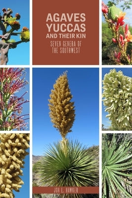 Agaves, Yuccas, and Their Kin: Seven Genera of the Southwest by Hawker, Jon L.