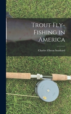 Trout Fly-Fishing in America by Southard, Charles Zibeon