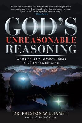 God's Unreasonable Reasoning: What God Is up to When Things in Life Don't Make Sense by Williams, Preston, II