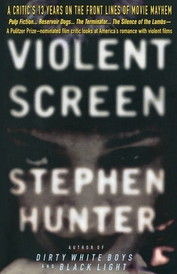 Violent Screen: A Critic's 13 Years on the Front Lines of Movie Mayhem by Hunter, Stephen