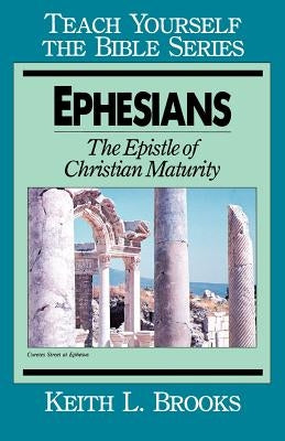 Ephesians-Teach Yourself the Bible Series: The Epistle of Christian Maturity by Brooks, Keith L.