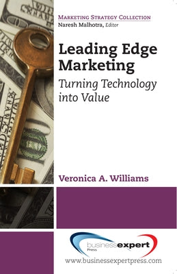 Leading Edge Marketing: Turning Technology into Value by Williams, Veronica A.