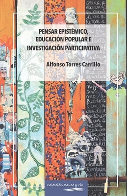 Pensar epistémico, educación popular e investigación participativa by Torres Carrillo, Alfonso