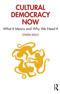 Cultural Democracy Now: What It Means and Why We Need It by Kelly, Owen