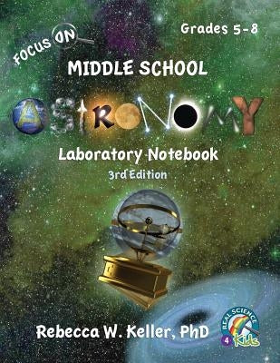 Focus On Middle School Astronomy Laboratory Notebook 3rd Edition by Keller, Rebecca W.