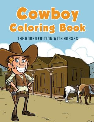 Cowboy Coloring Book: The Rodeo Edition with Horses by Kids, Coloring Pages for