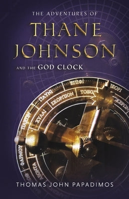 The Adventures of Thane Johnson and the God Clock: Volume 2 by Papadimos, Thomas John