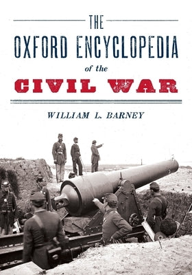 Oxford Encyclopedia of the Civil War by Barney, William L.