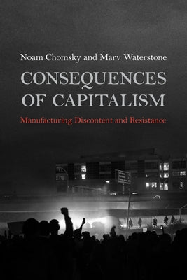 Consequences of Capitalism: Manufacturing Discontent and Resistance Paperback Haymarket Books