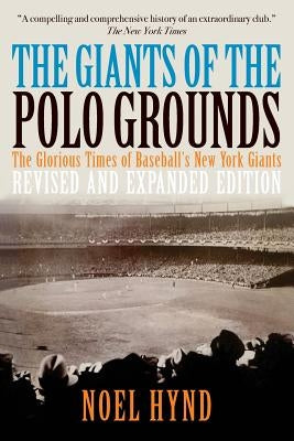 The Giants of the Polo Grounds: The Glorious Times of Baseball's New York Giants by Hynd, Noel