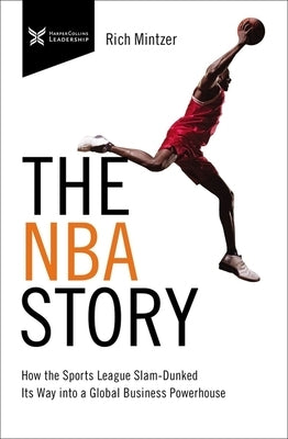 The NBA Story: How the Sports League Slam-Dunked Its Way Into a Global Business Powerhouse Paperback HarperCollins Leadership