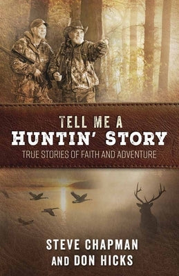 Tell Me a Huntin' Story: True Stories of Faith and Adventure by Chapman, Steve