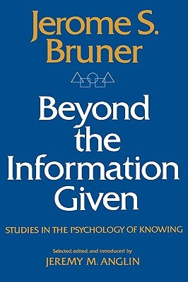 Beyond the Information Given: Studies in the Psychology of Knowing by Buner, Jerome