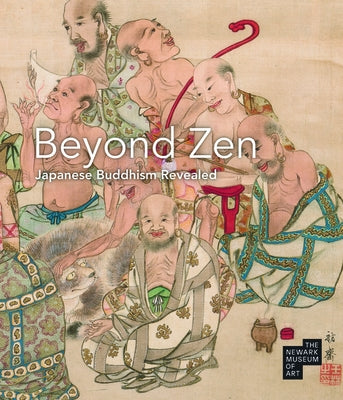Beyond Zen: Japanese Buddhism Revealed: The Newark Museum of Art by Paul, Katherine Anne
