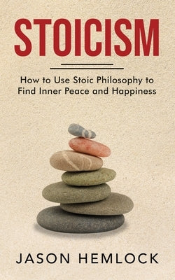 Stoicism: How to Use Stoic Philosophy to Find Inner Peace and Happiness Paperback Bouchard Publishing