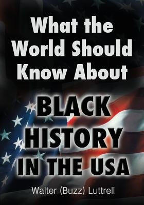 What the World Should Know about Black History in the USA by Luttrell, Walter (Buzz)