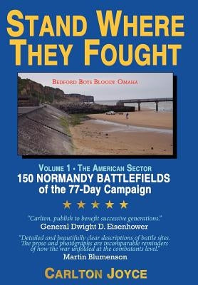 Stand Where They Fought: 150 Battlefields of the 77-Day Normandy Campaign by Joyce, Carlton