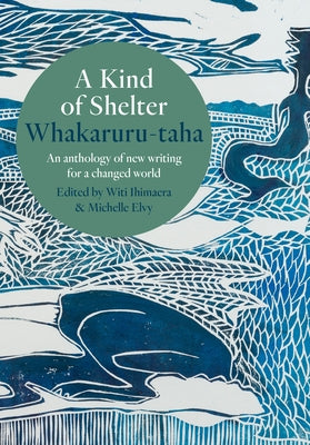 A Kind of Shelter Whakaruru-Taha: An Anthology of New Writing for a Changed World Paperback Massey University