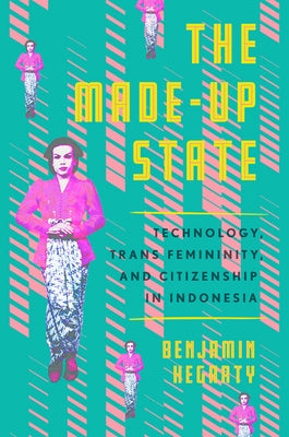 The Made-Up State: Technology, Trans Femininity, and Citizenship in Indonesia Paperback Southeast Asia Program Publications